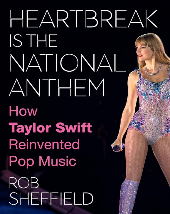 Rob Sheffield explains the force that is Taylor Swift in ‘Heartbreak Is the National Anthem: How Taylor Swift Reinvented Pop Music’